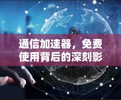 通信加速器，免费使用背后的深刻影响