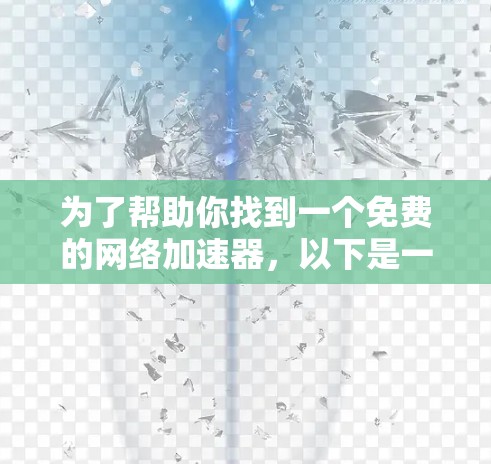 为了帮助你找到一个免费的网络加速器，以下是一些步骤指南