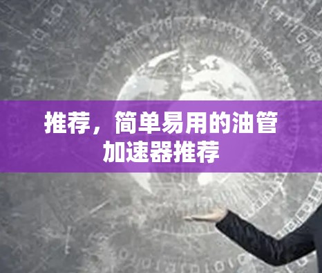 推荐，简单易用的油管加速器推荐