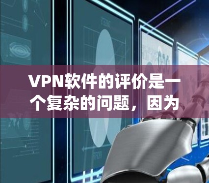 VPN软件的评价是一个复杂的问题，因为它涉及到网络安全、用户隐私、网络稳定性等多个方面。以下是对几种 popular VPN 软件的评测