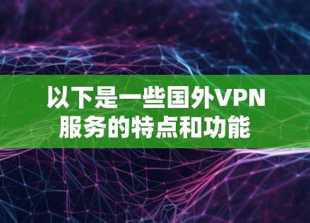 以下是一些国外VPN服务的特点和功能