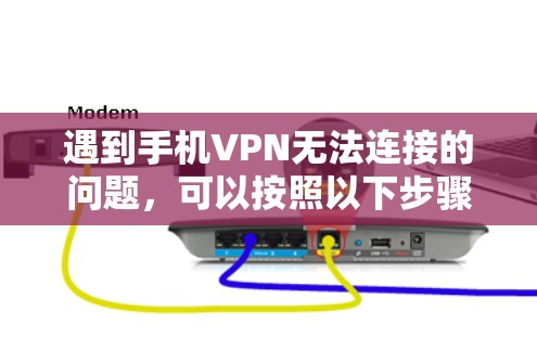 遇到手机VPN无法连接的问题，可以按照以下步骤进行排查和解决