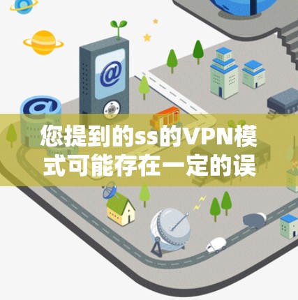 您提到的ss的VPN模式可能存在一定的误解或混淆。为了更好地帮助您,我需要更详细地了解您具体指的是什么。以下是一些可能的解释和建议 您提到的ss的VPN模式可能存在一定的误解或混淆。为了更好地帮助您,我需要更详细地了解您具体指的是什么。以下是一些可能的解释和建议