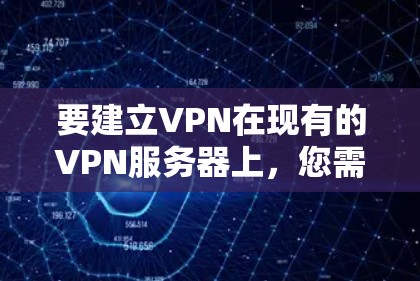 要建立VPN在现有的VPN服务器上，您需要按照以下步骤操作