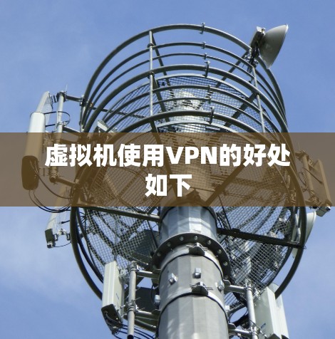 虚拟机使用VPN的好处如下 虚拟机使用VPN的好处如下